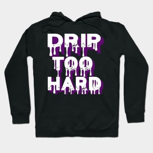 Drip Too Hard Hoodie